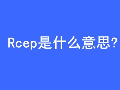 外贸Rcep是什么意思? | 27PR跨境电商导航