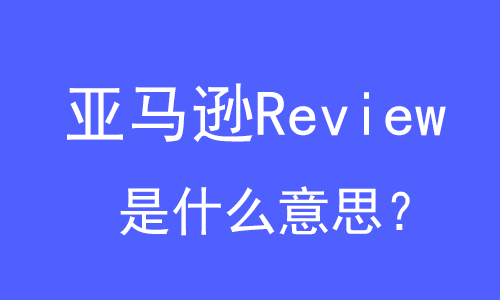 亚马逊Review是什么意思？ | 27PR跨境电商导航